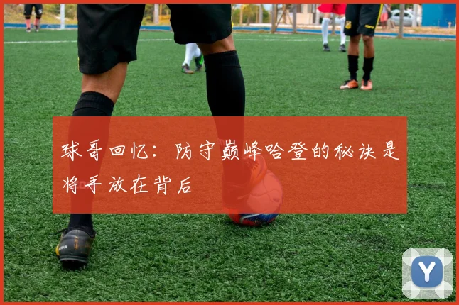 球哥回忆：防守巅峰哈登的秘诀是将手放在背后