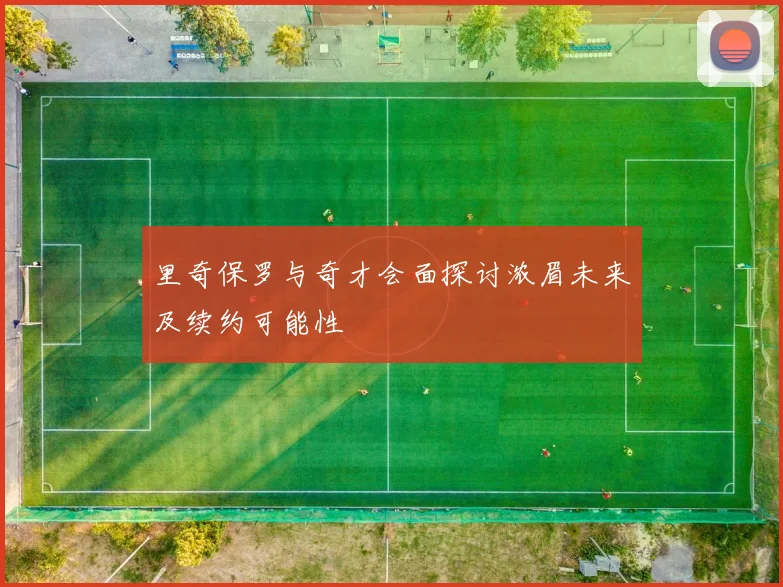 里奇保罗与奇才会面探讨浓眉未来及续约可能性